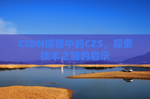 CSDN博客中的CZS，探索技术之路的启示